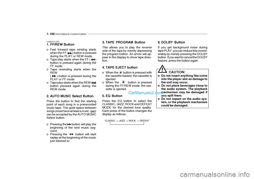 Hyundai Getz 2004 Owners Manual 1- 100 FEATURES OF YOUR HYUNDAI
H290D01O-GAT
1. FF/REW Button
o Fast forward tape winding starts
when the FF ( ) button is pressed during the PLAY or REW mode.
o Tape play starts when the FF ( Hyundai Getz 2004 Owners Manual 1- 100 FEATURES OF YOUR HYUNDAI
H290D01O-GAT
1. FF/REW Button
o Fast forward tape winding starts
when the FF ( ) button is pressed during the PLAY or REW mode.
o Tape play starts when the FF (