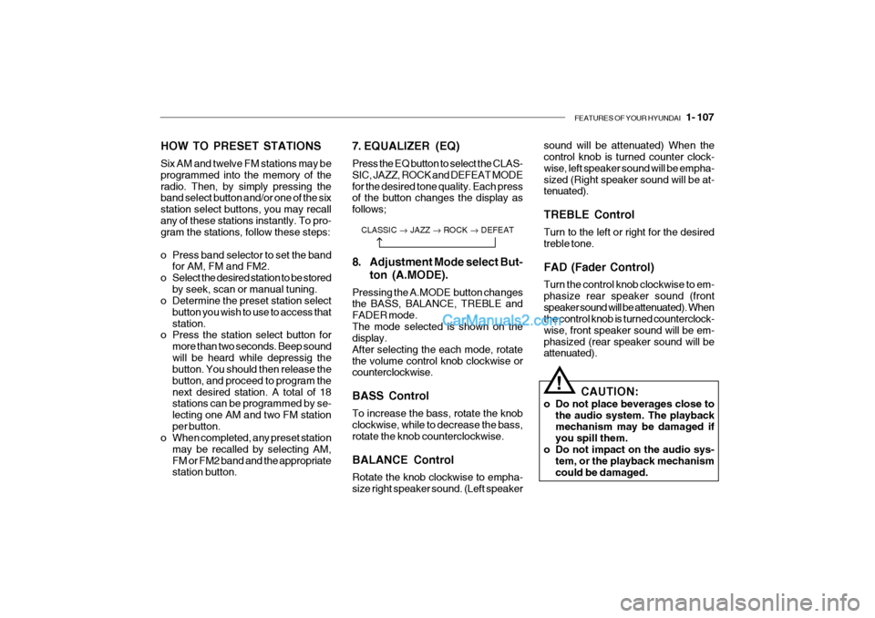 Hyundai Getz 2004 Owners Manual FEATURES OF YOUR HYUNDAI 1- 107
HOW TO PRESET STATIONS Six AM and twelve FM stations may be programmed into the memory of theradio. Then, by simply pressing the band select button and/or one of the Hyundai Getz 2004 Owners Manual FEATURES OF YOUR HYUNDAI 1- 107
HOW TO PRESET STATIONS Six AM and twelve FM stations may be programmed into the memory of theradio. Then, by simply pressing the band select button and/or one of the