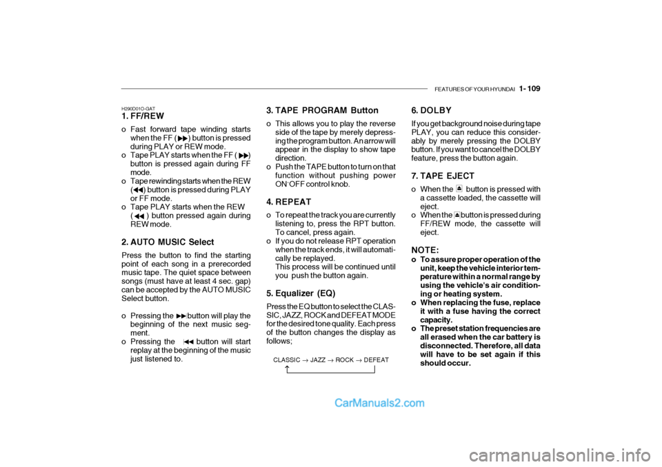 Hyundai Getz 2004 Owners Manual FEATURES OF YOUR HYUNDAI 1- 109
H290D01O-GAT
1. FF/REW
o Fast forward tape winding starts
when the FF ( ) button is pressed during PLAY or REW mode.
o Tape PLAY starts when the FF ( Hyundai Getz 2004 Owners Manual FEATURES OF YOUR HYUNDAI 1- 109
H290D01O-GAT
1. FF/REW
o Fast forward tape winding starts
when the FF ( ) button is pressed during PLAY or REW mode.
o Tape PLAY starts when the FF (