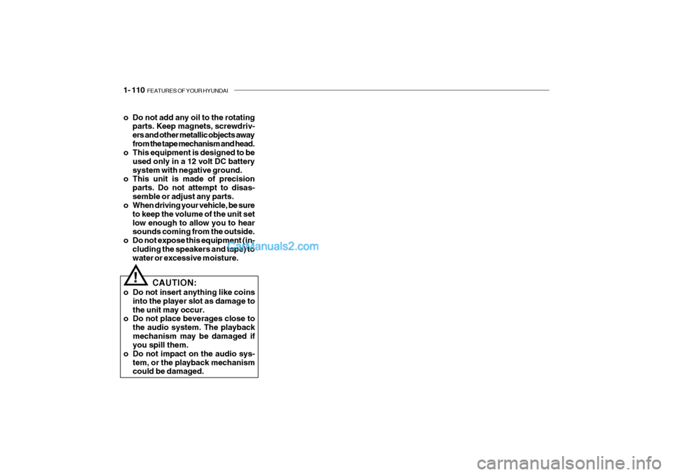 Hyundai Getz 2004 Owners Manual 1- 110 FEATURES OF YOUR HYUNDAI
o Do not add any oil to the rotating
parts. Keep magnets, screwdriv- ers and other metallic objects awayfrom the tape mechanism and head.
o This equipment is designed Hyundai Getz 2004 Owners Manual 1- 110 FEATURES OF YOUR HYUNDAI
o Do not add any oil to the rotating
parts. Keep magnets, screwdriv- ers and other metallic objects awayfrom the tape mechanism and head.
o This equipment is designed