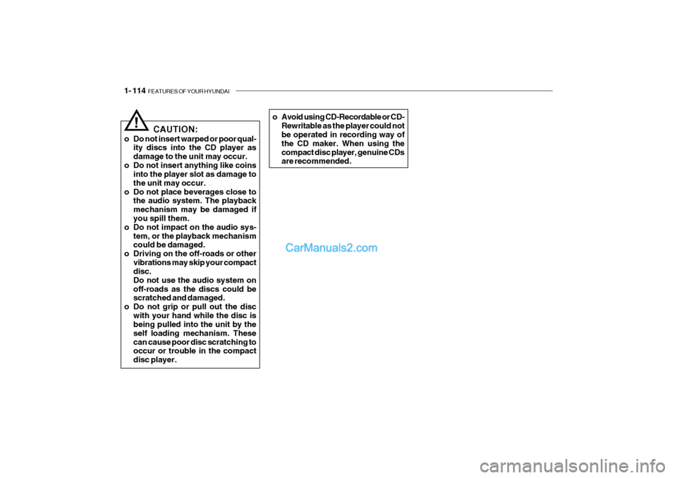 Hyundai Getz 2004 Owners Manual 1- 114 FEATURES OF YOUR HYUNDAI
!CAUTION:
o Do not insert warped or poor qual- ity discs into the CD player as damage to the unit may occur.
o Do not insert anything like coins into the player slot a Hyundai Getz 2004 Owners Manual 1- 114 FEATURES OF YOUR HYUNDAI
!CAUTION:
o Do not insert warped or poor qual- ity discs into the CD player as damage to the unit may occur.
o Do not insert anything like coins into the player slot a