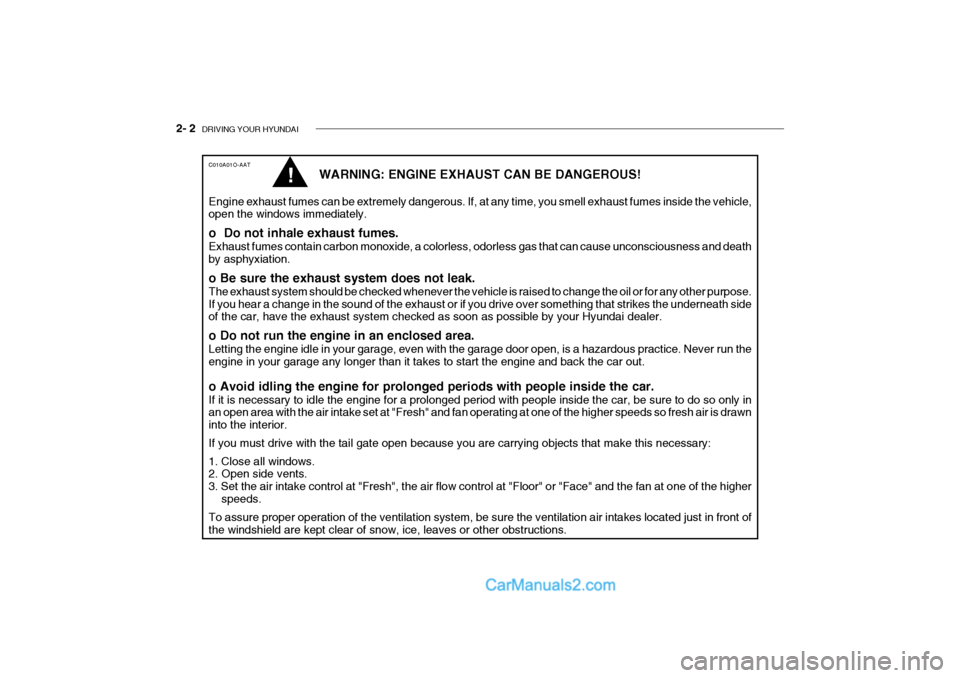 Hyundai Getz 2004  Owners Manual 2- 2  DRIVING YOUR HYUNDAI
C010A01O-AAT
WARNING: ENGINE EXHAUST CAN BE DANGEROUS!
Engine exhaust fumes can be extremely dangerous. If, at any time, you smell exhaust fumes inside the vehicle, open the