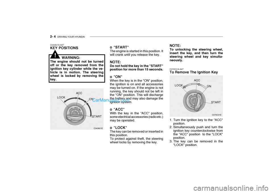 Hyundai Getz 2004 Owners Manual 2- 4 DRIVING YOUR HYUNDAI
C070C01E
C070C01A-AAT
To Remove The Ignition Key
1. Turn the ignition key to the "ACC"
position.
2. Simultaneously push and turn the
ignition key counterclockwise from the Hyundai Getz 2004 Owners Manual 2- 4 DRIVING YOUR HYUNDAI
C070C01E
C070C01A-AAT
To Remove The Ignition Key
1. Turn the ignition key to the "ACC"
position.
2. Simultaneously push and turn the
ignition key counterclockwise from the