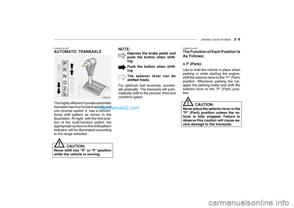 Hyundai Getz 2004 Owners Manual DRIVING YOUR HYUNDAI 2- 9
HTB185
C090A01A-GAT AUTOMATIC TRANSAXLE
The highly efficient Hyundai automatic transaxle has four forward speeds andone reverse speed. It has a conven- tional shift patte Hyundai Getz 2004 Owners Manual DRIVING YOUR HYUNDAI 2- 9
HTB185
C090A01A-GAT AUTOMATIC TRANSAXLE
The highly efficient Hyundai automatic transaxle has four forward speeds andone reverse speed. It has a conven- tional shift patte