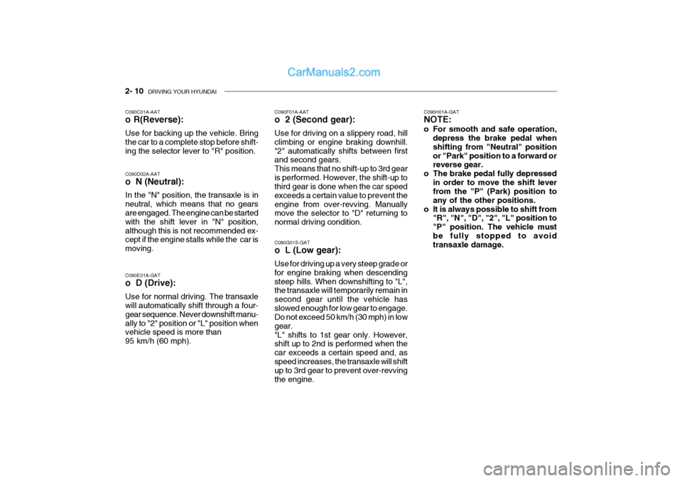 Hyundai Getz 2004 Owners Manual 2- 10 DRIVING YOUR HYUNDAI
C090H01A-GAT NOTE:
o For smooth and safe operation,
depress the brake pedal when shifting from "Neutral" positionor "Park" position to a forward or reverse gear.
o The bra Hyundai Getz 2004 Owners Manual 2- 10 DRIVING YOUR HYUNDAI
C090H01A-GAT NOTE:
o For smooth and safe operation,
depress the brake pedal when shifting from "Neutral" positionor "Park" position to a forward or reverse gear.
o The bra