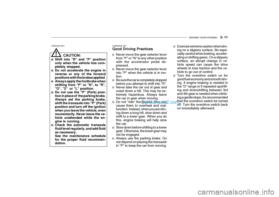 Hyundai Getz 2004 User Guide DRIVING YOUR HYUNDAI 2- 11
C090I02A-AAT
CAUTION:
o Shift into "R" and "P" position only when the vehicle has com- pletely stopped.
o Do not accelerate the engine in reverse or any of the forwardpos Hyundai Getz 2004 User Guide DRIVING YOUR HYUNDAI 2- 11
C090I02A-AAT
CAUTION:
o Shift into "R" and "P" position only when the vehicle has com- pletely stopped.
o Do not accelerate the engine in reverse or any of the forwardpos