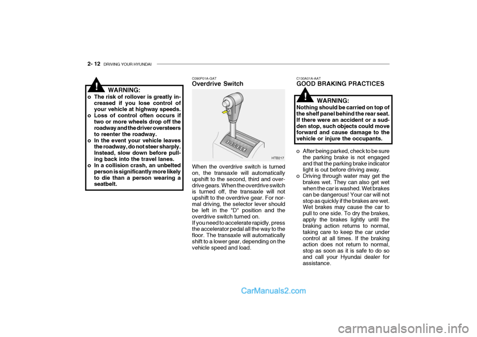 Hyundai Getz 2004 Owners Manual 2- 12 DRIVING YOUR HYUNDAI
C130A01A-AAT GOOD BRAKING PRACTICES
WARNING:
Nothing should be carried on top of the shelf panel behind the rear seat. If there were an accident or a sud-den stop, such obj Hyundai Getz 2004 Owners Manual 2- 12 DRIVING YOUR HYUNDAI
C130A01A-AAT GOOD BRAKING PRACTICES
WARNING:
Nothing should be carried on top of the shelf panel behind the rear seat. If there were an accident or a sud-den stop, such obj