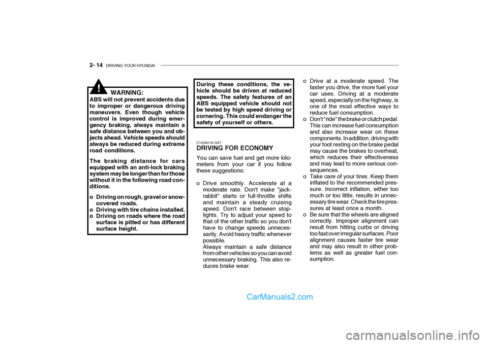 Hyundai Getz 2004 Owners Manual 2- 14 DRIVING YOUR HYUNDAI
o Drive at a moderate speed. The
faster you drive, the more fuel your car uses. Driving at a moderatespeed, especially on the highway, is one of the most effective ways to Hyundai Getz 2004 Owners Manual 2- 14 DRIVING YOUR HYUNDAI
o Drive at a moderate speed. The
faster you drive, the more fuel your car uses. Driving at a moderatespeed, especially on the highway, is one of the most effective ways to