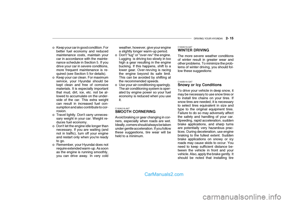 Hyundai Getz 2004 Owners Manual DRIVING YOUR HYUNDAI 2- 15
C150A01A-AAT SMOOTH CORNERING Avoid braking or gear changing in cor- ners, especially when roads are wet.Ideally, corners should always be taken under gentle acceleration Hyundai Getz 2004 Owners Manual DRIVING YOUR HYUNDAI 2- 15
C150A01A-AAT SMOOTH CORNERING Avoid braking or gear changing in cor- ners, especially when roads are wet.Ideally, corners should always be taken under gentle acceleration