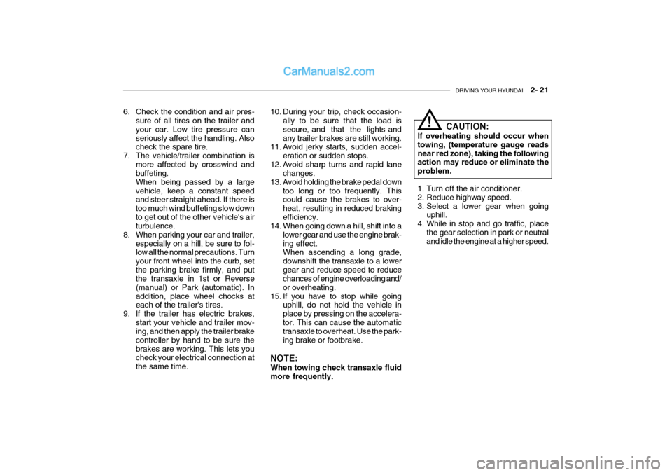 Hyundai Getz 2004 User Guide DRIVING YOUR HYUNDAI 2- 21
6. Check the condition and air pres-
sure of all tires on the trailer and your car. Low tire pressure canseriously affect the handling. Also check the spare tire.
7. The Hyundai Getz 2004 User Guide DRIVING YOUR HYUNDAI 2- 21
6. Check the condition and air pres-
sure of all tires on the trailer and your car. Low tire pressure canseriously affect the handling. Also check the spare tire.
7. The