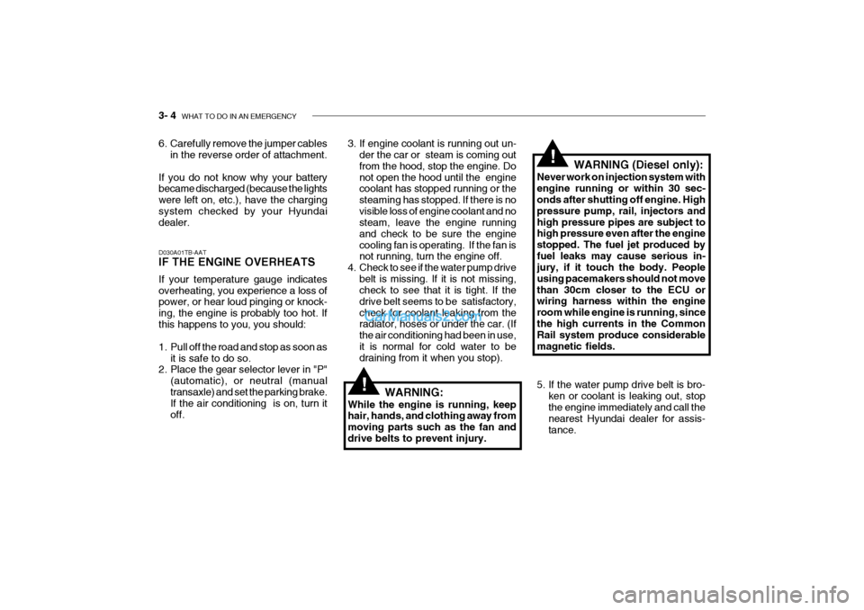Hyundai Getz 2004 User Guide 3- 4 WHAT TO DO IN AN EMERGENCY
D030A01TB-AAT IF THE ENGINE OVERHEATS If your temperature gauge indicates overheating, you experience a loss of power, or hear loud pinging or knock- ing, the engine i Hyundai Getz 2004 User Guide 3- 4 WHAT TO DO IN AN EMERGENCY
D030A01TB-AAT IF THE ENGINE OVERHEATS If your temperature gauge indicates overheating, you experience a loss of power, or hear loud pinging or knock- ing, the engine i