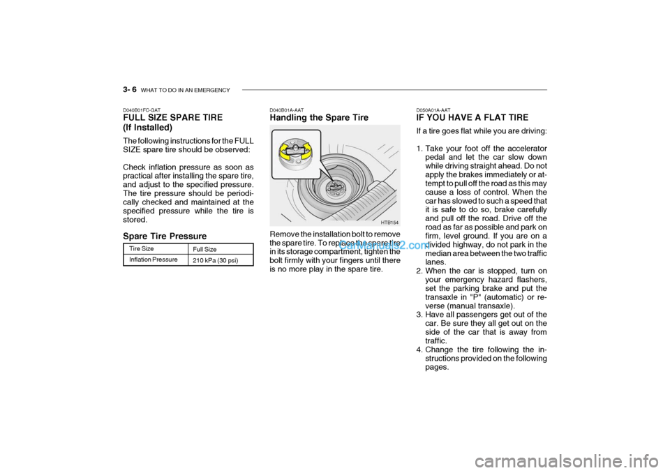 Hyundai Getz 2004 Owners Manual 3- 6 WHAT TO DO IN AN EMERGENCY
HTB154
D040B01A-AAT Handling the Spare Tire Remove the installation bolt to remove the spare tire. To replace the spare tire in its storage compartment, tighten the bo Hyundai Getz 2004 Owners Manual 3- 6 WHAT TO DO IN AN EMERGENCY
HTB154
D040B01A-AAT Handling the Spare Tire Remove the installation bolt to remove the spare tire. To replace the spare tire in its storage compartment, tighten the bo