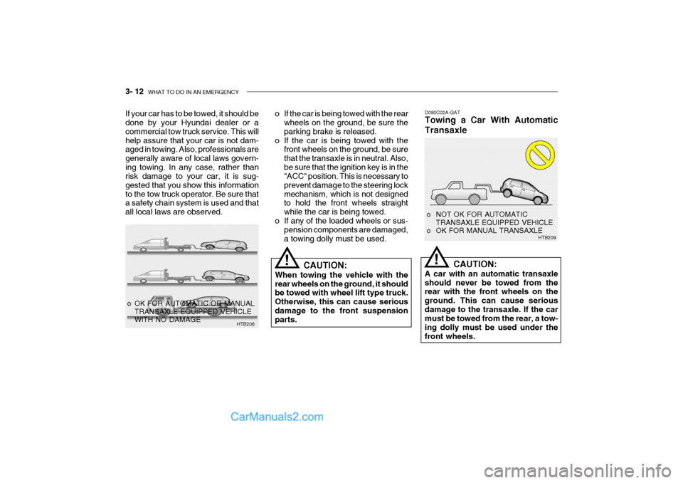 Hyundai Getz 2004 Owners Manual 3- 12 WHAT TO DO IN AN EMERGENCY
o OK FOR AUTOMATIC OR MANUAL
TRANSAXLE EQUIPPED VEHICLE WITH NO DAMAGE HTB208 D080C02A-GAT Towing a Car With Automatic Transaxle
CAUTION:
A car with an automatic tra Hyundai Getz 2004 Owners Manual 3- 12 WHAT TO DO IN AN EMERGENCY
o OK FOR AUTOMATIC OR MANUAL
TRANSAXLE EQUIPPED VEHICLE WITH NO DAMAGE HTB208 D080C02A-GAT Towing a Car With Automatic Transaxle
CAUTION:
A car with an automatic tra