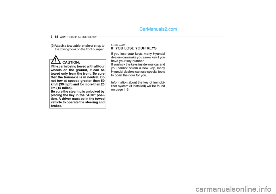 Hyundai Getz 2004 Owners Manual 3- 14 WHAT TO DO IN AN EMERGENCY
D120A01A-GAT IF YOU LOSE YOUR KEYS If you lose your keys, many Hyundai dealers can make you a new key if youhave your key number. If you lock the keys inside your car Hyundai Getz 2004 Owners Manual 3- 14 WHAT TO DO IN AN EMERGENCY
D120A01A-GAT IF YOU LOSE YOUR KEYS If you lose your keys, many Hyundai dealers can make you a new key if youhave your key number. If you lock the keys inside your car