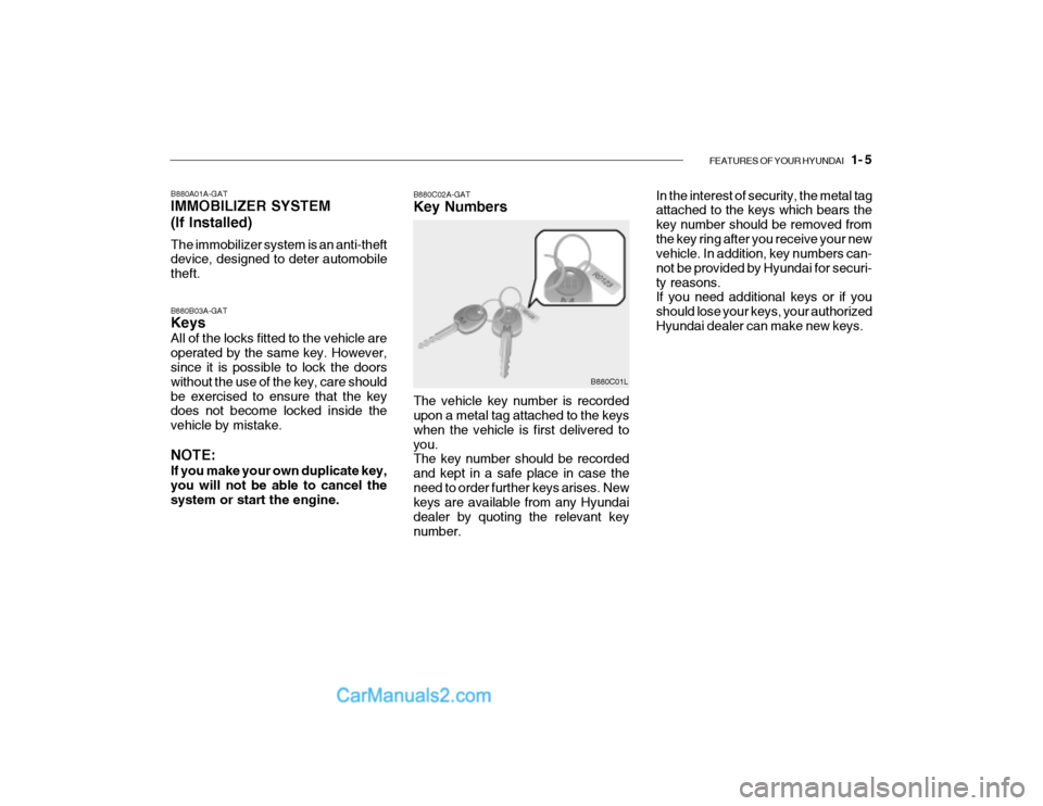 Hyundai Getz 2004  Owners Manual FEATURES OF YOUR HYUNDAI   1- 5
B880A01A-GAT IMMOBILIZER SYSTEM (If Installed) The immobilizer system is an anti-theft device, designed to deter automobile theft.
B880B03A-GAT Keys All of the locks fi
