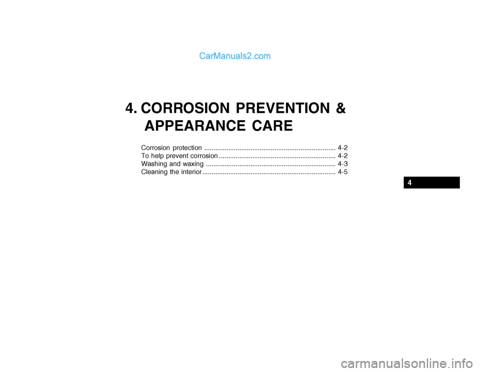 Hyundai Getz 2004 Owners Manual 4. CORROSION PREVENTION &APPEARANCE CARE
Corrosion protection ....................................................................... 4-2
To help prevent corrosion ................................... Hyundai Getz 2004 Owners Manual 4. CORROSION PREVENTION &APPEARANCE CARE
Corrosion protection ....................................................................... 4-2
To help prevent corrosion ...................................