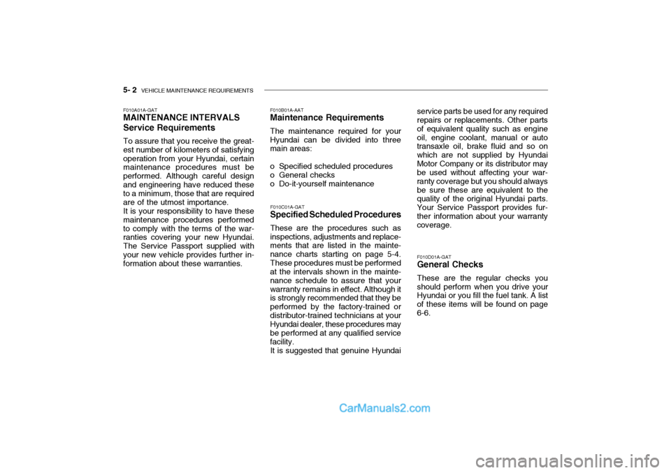 Hyundai Getz 2004 Owners Guide 5- 2 VEHICLE MAINTENANCE REQUIREMENTS
F010C01A-GAT
Specified Scheduled Procedures
These are the procedures such as
inspections, adjustments and replace- ments that are listed in the mainte- nance cha Hyundai Getz 2004 Owners Guide 5- 2 VEHICLE MAINTENANCE REQUIREMENTS
F010C01A-GAT
Specified Scheduled Procedures
These are the procedures such as
inspections, adjustments and replace- ments that are listed in the mainte- nance cha