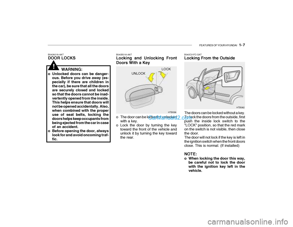 Hyundai Getz 2004  Owners Manual FEATURES OF YOUR HYUNDAI   1- 7
UNLOCK
B040A01A-AAT DOOR LOCKS
B040B01A-AATLocking and Unlocking Front Doors With a Key
HTB056
LOCK
!WARNING:
o Unlocked doors can be danger- ous. Before you drive away
