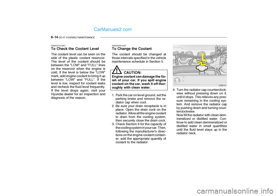 Hyundai Getz 2004 Owners Guide 6- 14  DO-IT-YOURSELF MAINTENANCE
HTB171
G050C01A-GAT To Check the Coolant Level The coolant level can be seen on the side of the plastic coolant reservoir.The level of the coolant should be between t
