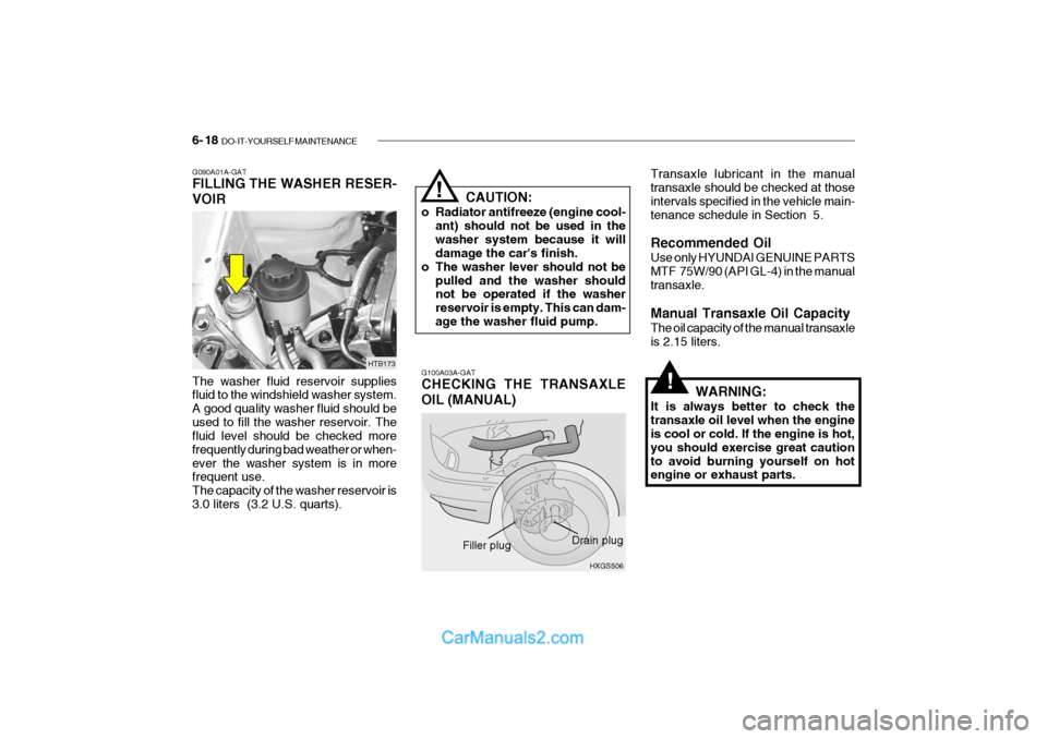 Hyundai Getz 2004  Owners Manual 6- 18  DO-IT-YOURSELF MAINTENANCE
G100A03A-GAT CHECKING THE TRANSAXLE OIL (MANUAL)
G090A01A-GAT FILLING THE WASHER RESER- VOIR The washer fluid reservoir supplies fluid to the windshield washer system