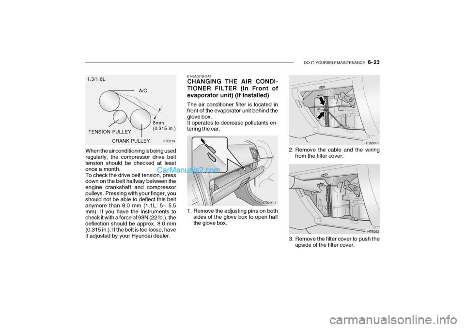 Hyundai Getz 2004 Service Manual DO-IT-YOURSELF MAINTENANCE 6- 23
CRANK PULLEY
When the air conditioning is being used regularly, the compressor drive belt tension should be checked at least once a month.To check the drive belt te Hyundai Getz 2004 Service Manual DO-IT-YOURSELF MAINTENANCE 6- 23
CRANK PULLEY
When the air conditioning is being used regularly, the compressor drive belt tension should be checked at least once a month.To check the drive belt te