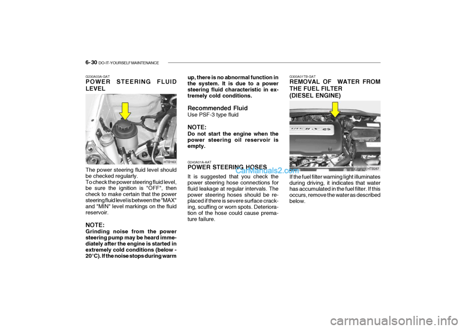 Hyundai Getz 2004 Service Manual 6- 30 DO-IT-YOURSELF MAINTENANCE
HTB287
G240A01A-AAT POWER STEERING HOSES It is suggested that you check the power steering hose connections for fluid leakage at regular intervals. Thepower steering Hyundai Getz 2004 Service Manual 6- 30 DO-IT-YOURSELF MAINTENANCE
HTB287
G240A01A-AAT POWER STEERING HOSES It is suggested that you check the power steering hose connections for fluid leakage at regular intervals. Thepower steering