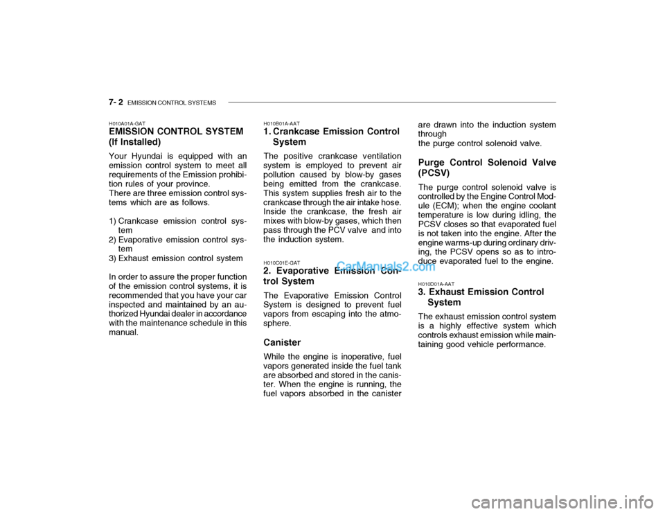 Hyundai Getz 2004 Owners Manual 7- 2 EMISSION CONTROL SYSTEMS
H010A01A-GAT
EMISSION CONTROL SYSTEM (If Installed)
Your Hyundai is equipped with an
emission control system to meet all requirements of the Emission prohibi- tion rules Hyundai Getz 2004 Owners Manual 7- 2 EMISSION CONTROL SYSTEMS
H010A01A-GAT
EMISSION CONTROL SYSTEM (If Installed)
Your Hyundai is equipped with an
emission control system to meet all requirements of the Emission prohibi- tion rules