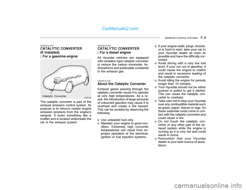 Hyundai Getz 2004  Owners Manual EMISSION CONTROL SYSTEMS    7- 3
H020A01A-GAT
CATALYTIC CONVERTER (If Installed) ; For a gasoline engine
HTB178
The catalytic converter is part of the exhaust emission control system. Its purpose is t