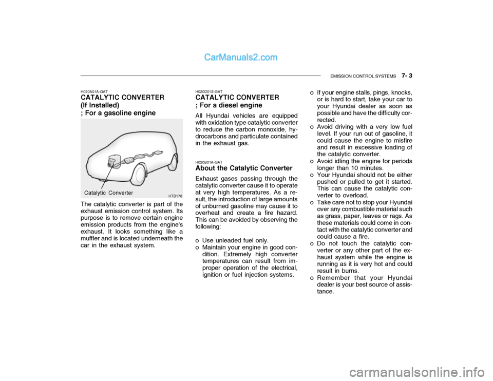 Hyundai Getz 2004 Owners Manual EMISSION CONTROL SYSTEMS 7- 3
H020A01A-GAT
CATALYTIC CONVERTER (If Installed) ; For a gasoline engine
HTB178
The catalytic converter is part of the exhaust emission control system. Its purpose is t Hyundai Getz 2004 Owners Manual EMISSION CONTROL SYSTEMS 7- 3
H020A01A-GAT
CATALYTIC CONVERTER (If Installed) ; For a gasoline engine
HTB178
The catalytic converter is part of the exhaust emission control system. Its purpose is t