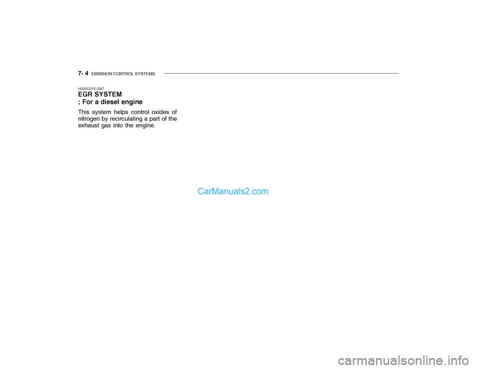Hyundai Getz 2004 Owners Manual 7- 4 EMISSION CONTROL SYSTEMS
H020C01S-GAT EGR SYSTEM ; For a diesel engine This system helps control oxides of nitrogen by recirculating a part of theexhaust gas into the engine. Hyundai Getz 2004 Owners Manual 7- 4 EMISSION CONTROL SYSTEMS
H020C01S-GAT EGR SYSTEM ; For a diesel engine This system helps control oxides of nitrogen by recirculating a part of theexhaust gas into the engine.