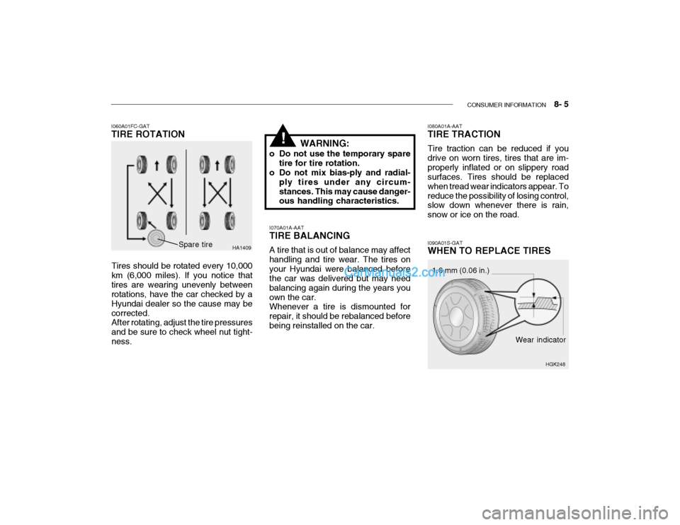 Hyundai Getz 2004 Owners Manual CONSUMER INFORMATION 8- 5
I070A01A-AAT TIRE BALANCING A tire that is out of balance may affect handling and tire wear. The tires onyour Hyundai were balanced before the car was delivered but may ne Hyundai Getz 2004 Owners Manual CONSUMER INFORMATION 8- 5
I070A01A-AAT TIRE BALANCING A tire that is out of balance may affect handling and tire wear. The tires onyour Hyundai were balanced before the car was delivered but may ne