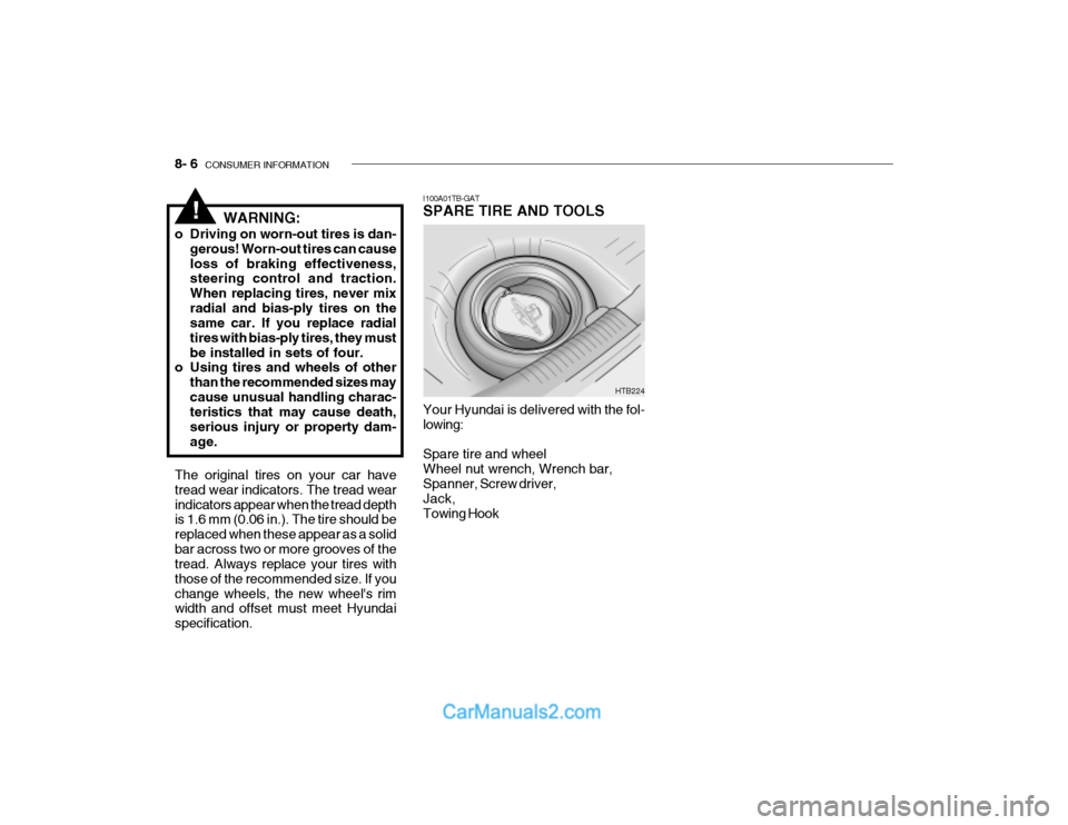 Hyundai Getz 2004 Owners Manual 8- 6 CONSUMER INFORMATION
I100A01TB-GAT SPARE TIRE AND TOOLS Your Hyundai is delivered with the fol- lowing: Spare tire and wheel Wheel nut wrench, Wrench bar, Spanner, Screw driver, Jack,Towing Hook Hyundai Getz 2004 Owners Manual 8- 6 CONSUMER INFORMATION
I100A01TB-GAT SPARE TIRE AND TOOLS Your Hyundai is delivered with the fol- lowing: Spare tire and wheel Wheel nut wrench, Wrench bar, Spanner, Screw driver, Jack,Towing Hook
