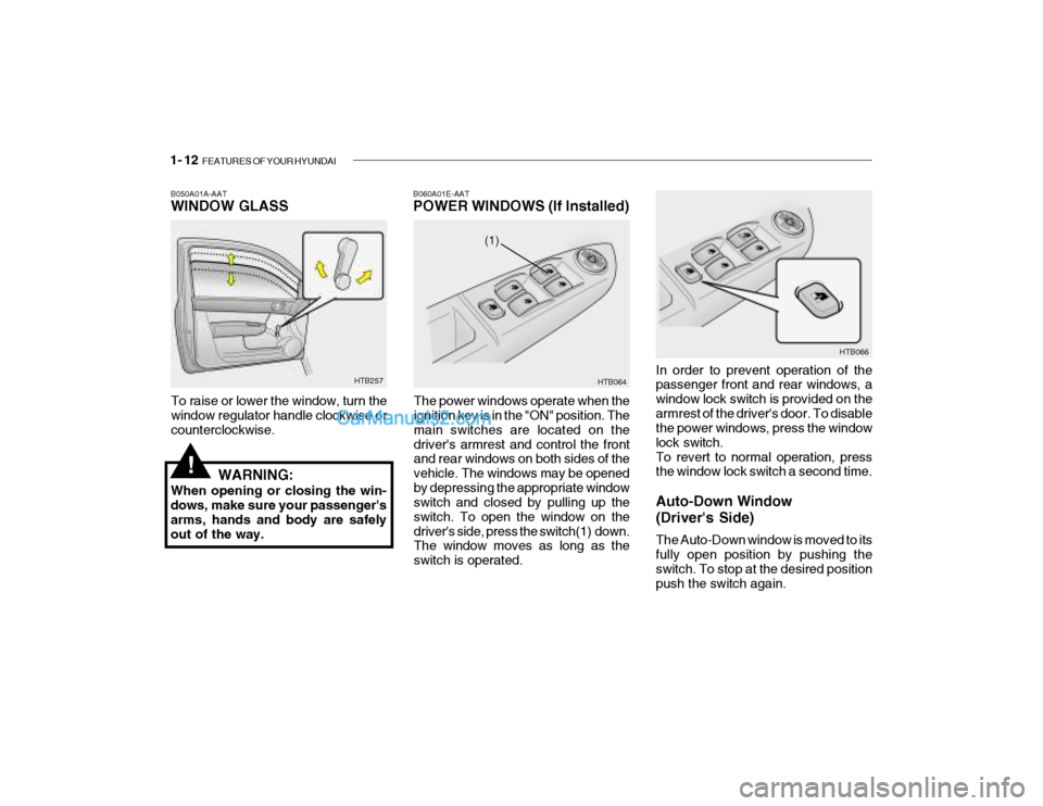 Hyundai Getz 2004 Owners Manual 1- 12 FEATURES OF YOUR HYUNDAI
HTB257
B050A01A-AAT WINDOW GLASS
To raise or lower the window, turn the window regulator handle clockwise or counterclockwise.HTB064
(1) HTB066
In order to prevent oper Hyundai Getz 2004 Owners Manual 1- 12 FEATURES OF YOUR HYUNDAI
HTB257
B050A01A-AAT WINDOW GLASS
To raise or lower the window, turn the window regulator handle clockwise or counterclockwise.HTB064
(1) HTB066
In order to prevent oper