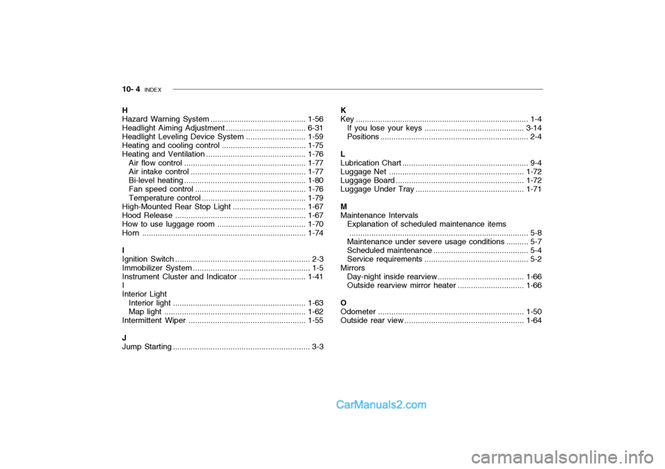 Hyundai Getz 2004  Owners Manual 10- 4  INDEX
H Hazard Warning Syst em ........................................... 1-56
Headlight Aiming Adjustment ....................................6-31
Headlight Leveling Device Syst em ..........