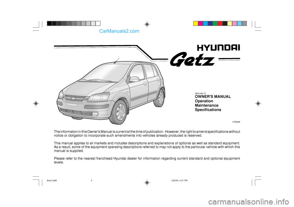Hyundai Getz 2004 Owners Manual The information in this Owners Manual is current at the time of publication. However, the right to amend specifications without
notice or obligation to incorporate such amendments into vehicles alre Hyundai Getz 2004 Owners Manual The information in this Owners Manual is current at the time of publication. However, the right to amend specifications without
notice or obligation to incorporate such amendments into vehicles alre