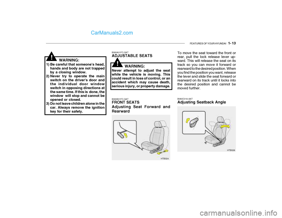 Hyundai Getz 2004 Owners Manual FEATURES OF YOUR HYUNDAI 1- 13
HTB026
HTB024
B080A01FC-GAT ADJUSTABLE SEATS B080B01FC-GAT FRONT SEATS Adjusting Seat Forward andRearward
To move the seat toward the front or rear, pull the lock rele Hyundai Getz 2004 Owners Manual FEATURES OF YOUR HYUNDAI 1- 13
HTB026
HTB024
B080A01FC-GAT ADJUSTABLE SEATS B080B01FC-GAT FRONT SEATS Adjusting Seat Forward andRearward
To move the seat toward the front or rear, pull the lock rele