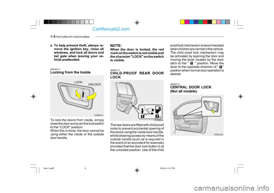 Hyundai Getz 2004 Owners Manual 1- 6 FEATURES OF YOUR HYUNDAI
SB040G1-F
CENTRAL DOOR LOCK
(Not all models)
SB040D1-F
Locking from the Inside
To lock the doors from inside, simply
close the door and push the lock switch
to the Hyundai Getz 2004 Owners Manual 1- 6 FEATURES OF YOUR HYUNDAI
SB040G1-F
CENTRAL DOOR LOCK
(Not all models)
SB040D1-F
Locking from the Inside
To lock the doors from inside, simply
close the door and push the lock switch
to the
