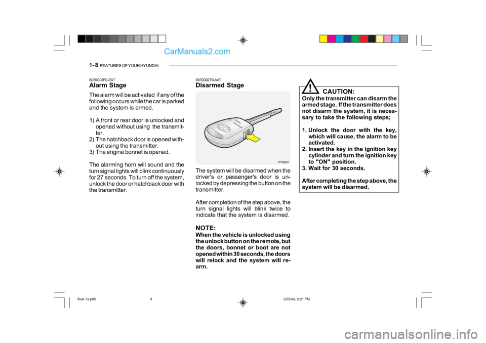 Hyundai Getz 2004 Owners Manual 1- 8 FEATURES OF YOUR HYUNDAI
HTB202
B070D02TB-AAT
Disarmed Stage
B070C02FC-EAT
Alarm Stage
The alarm will be activated if any of the
following occurs while the car is parked
and the system is ar Hyundai Getz 2004 Owners Manual 1- 8 FEATURES OF YOUR HYUNDAI
HTB202
B070D02TB-AAT
Disarmed Stage
B070C02FC-EAT
Alarm Stage
The alarm will be activated if any of the
following occurs while the car is parked
and the system is ar