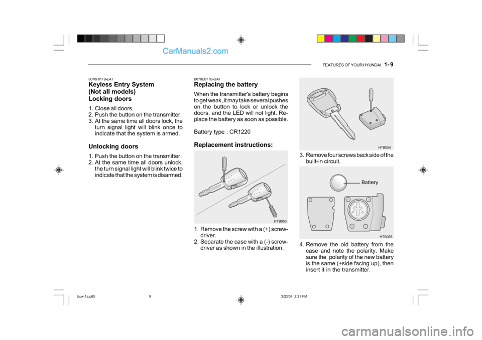 Hyundai Getz 2004 Owners Manual FEATURES OF YOUR HYUNDAI 1- 9
HTB053
B070F01TB-EAT
Keyless Entry System
(Not all models)
Locking doors
1. Close all doors.
2. Push the button on the transmitter.
3. At the same time all doors l Hyundai Getz 2004 Owners Manual FEATURES OF YOUR HYUNDAI 1- 9
HTB053
B070F01TB-EAT
Keyless Entry System
(Not all models)
Locking doors
1. Close all doors.
2. Push the button on the transmitter.
3. At the same time all doors l