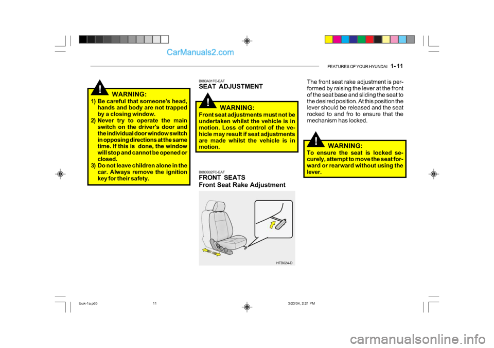 Hyundai Getz 2004 Owners Manual FEATURES OF YOUR HYUNDAI 1- 11
!
HTB024-D
B080A01FC-EAT
SEAT ADJUSTMENT
B080B02FC-EAT
FRONT SEATS
Front Seat Rake Adjustment
The front seat rake adjustment is per-
formed by raising the lever a Hyundai Getz 2004 Owners Manual FEATURES OF YOUR HYUNDAI 1- 11
!
HTB024-D
B080A01FC-EAT
SEAT ADJUSTMENT
B080B02FC-EAT
FRONT SEATS
Front Seat Rake Adjustment
The front seat rake adjustment is per-
formed by raising the lever a