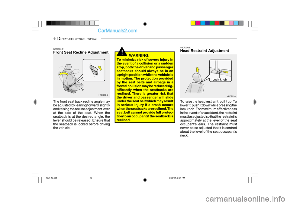 Hyundai Getz 2004 Owners Manual 1- 12 FEATURES OF YOUR HYUNDAI
HFC2028
Lock knob
SB070D2-E
Head Restraint Adjustment
To raise the head restraint, pull it up. To
lower it, push it down while pressing the
lock knob. For maximum e Hyundai Getz 2004 Owners Manual 1- 12 FEATURES OF YOUR HYUNDAI
HFC2028
Lock knob
SB070D2-E
Head Restraint Adjustment
To raise the head restraint, pull it up. To
lower it, push it down while pressing the
lock knob. For maximum e