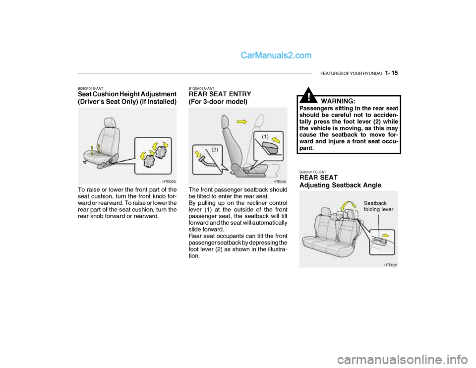 Hyundai Getz 2004 Owners Guide FEATURES OF YOUR HYUNDAI 1- 15
HTB025
B080F01S-AAT Seat Cushion Height Adjustment (Drivers Seat Only) (If Installed)
To raise or lower the front part of the seat cushion, turn the front knob for- w Hyundai Getz 2004 Owners Guide FEATURES OF YOUR HYUNDAI 1- 15
HTB025
B080F01S-AAT Seat Cushion Height Adjustment (Drivers Seat Only) (If Installed)
To raise or lower the front part of the seat cushion, turn the front knob for- w