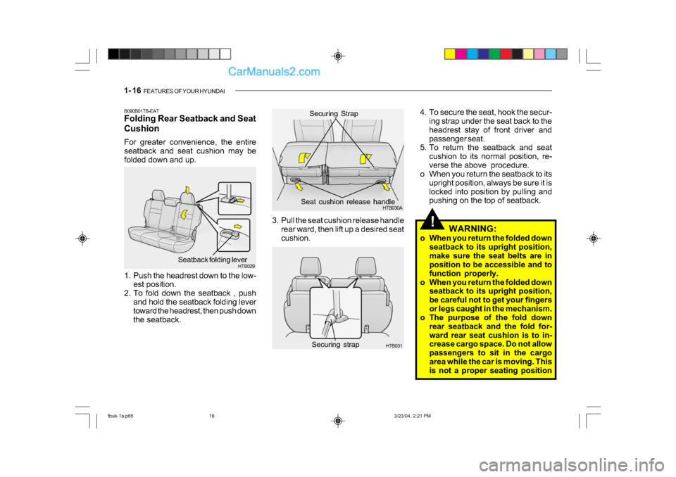 Hyundai Getz 2004 Owners Manual 1- 16 FEATURES OF YOUR HYUNDAI
3. Pull the seat cushion release handle
rear ward, then lift up a desired seat
cushion.!WARNING:
o When you return the folded down seatback to its upright position,
m Hyundai Getz 2004 Owners Manual 1- 16 FEATURES OF YOUR HYUNDAI
3. Pull the seat cushion release handle
rear ward, then lift up a desired seat
cushion.!WARNING:
o When you return the folded down seatback to its upright position,
m