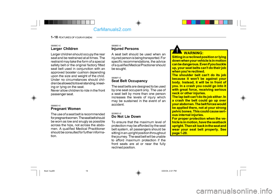 Hyundai Getz 2004 Owners Manual 1- 18 FEATURES OF YOUR HYUNDAI
SB090C1-E
Larger Children
Larger children should occupy the rear
seat and be restrained at all times. The
restraint may take the form of a special
safety belt or th Hyundai Getz 2004 Owners Manual 1- 18 FEATURES OF YOUR HYUNDAI
SB090C1-E
Larger Children
Larger children should occupy the rear
seat and be restrained at all times. The
restraint may take the form of a special
safety belt or th