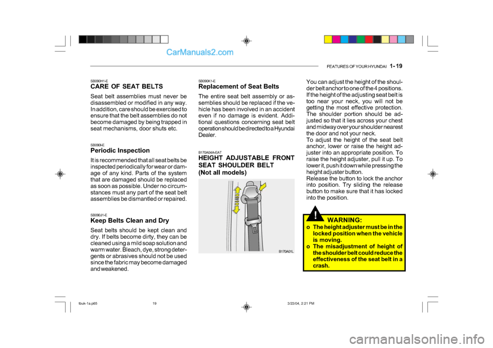 Hyundai Getz 2004 Owners Manual FEATURES OF YOUR HYUNDAI 1- 19
!
B170A01L
SB090K1-E
Replacement of Seat Belts
The entire seat belt assembly or as-
semblies should be replaced if the ve-
hicle has been involved in an accident
e Hyundai Getz 2004 Owners Manual FEATURES OF YOUR HYUNDAI 1- 19
!
B170A01L
SB090K1-E
Replacement of Seat Belts
The entire seat belt assembly or as-
semblies should be replaced if the ve-
hicle has been involved in an accident
e