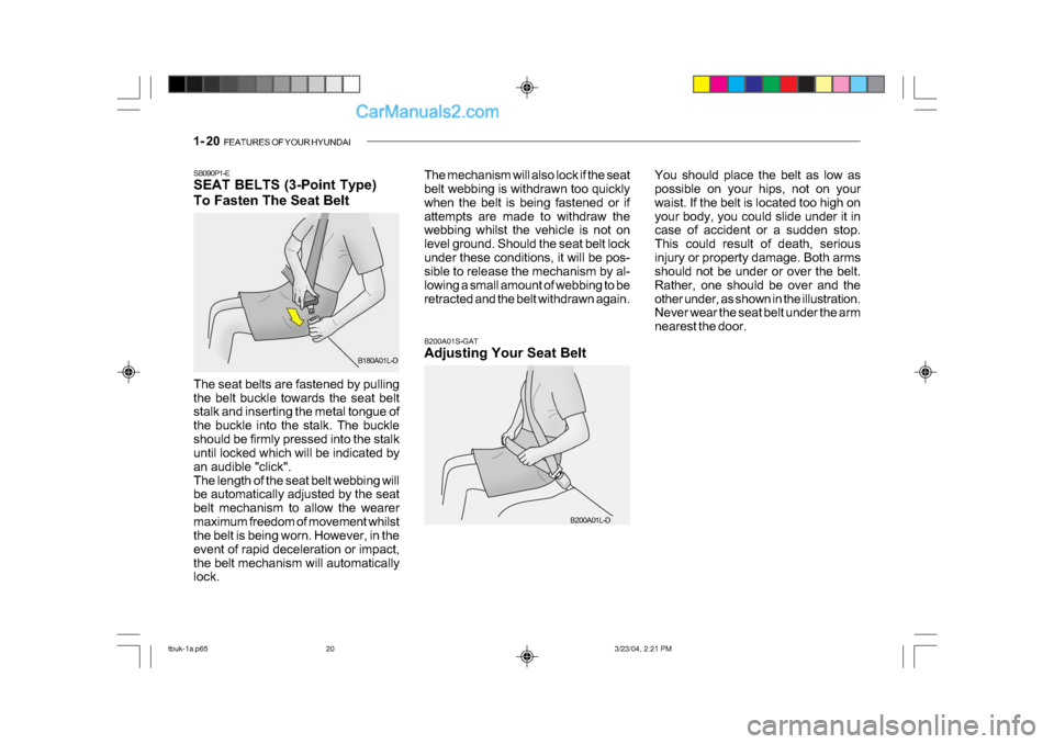 Hyundai Getz 2004 Owners Manual 1- 20 FEATURES OF YOUR HYUNDAI
B200A01S-GAT
Adjusting Your Seat Belt
B200A01L-D You should place the belt as low as
possible on your hips, not on your
waist. If the belt is located too high on
you Hyundai Getz 2004 Owners Manual 1- 20 FEATURES OF YOUR HYUNDAI
B200A01S-GAT
Adjusting Your Seat Belt
B200A01L-D You should place the belt as low as
possible on your hips, not on your
waist. If the belt is located too high on
you
