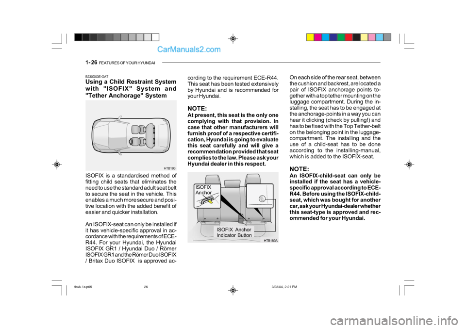 Hyundai Getz 2004  Owners Manual 1- 26  FEATURES OF YOUR HYUNDAI
On each side of the rear seat, between 
the cushion and backrest, are located a 
pair of ISOFIX anchorage points to-
gether with a top tether mounting on the 
luggage c