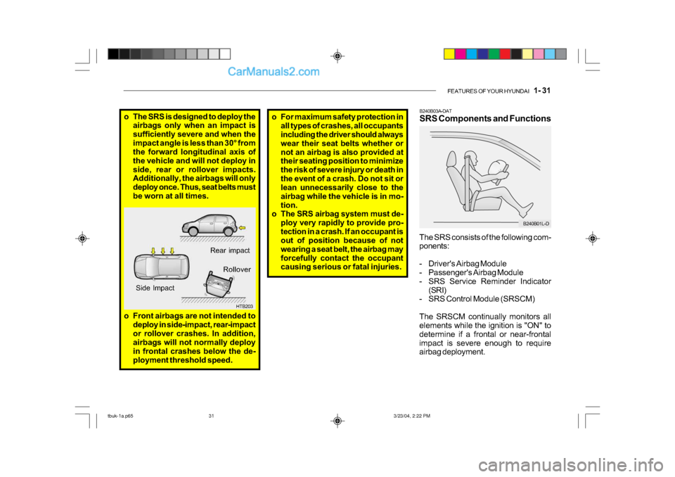 Hyundai Getz 2004 Owners Manual FEATURES OF YOUR HYUNDAI 1- 31
o For maximum safety protection in
all types of crashes, all occupants
including the driver should always
wear their seat belts whether or
not an airbag is also prov Hyundai Getz 2004 Owners Manual FEATURES OF YOUR HYUNDAI 1- 31
o For maximum safety protection in
all types of crashes, all occupants
including the driver should always
wear their seat belts whether or
not an airbag is also prov