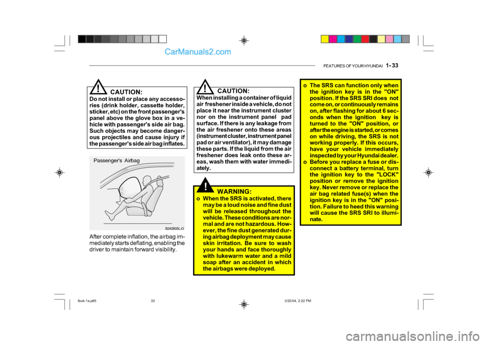 Hyundai Getz 2004 Owners Manual FEATURES OF YOUR HYUNDAI 1- 33
!
!
CAUTION:
When installing a container of liquid
air freshener inside a vehicle, do not
place it near the instrument cluster
nor on the instrument panel pad
sur Hyundai Getz 2004 Owners Manual FEATURES OF YOUR HYUNDAI 1- 33
!
!
CAUTION:
When installing a container of liquid
air freshener inside a vehicle, do not
place it near the instrument cluster
nor on the instrument panel pad
sur