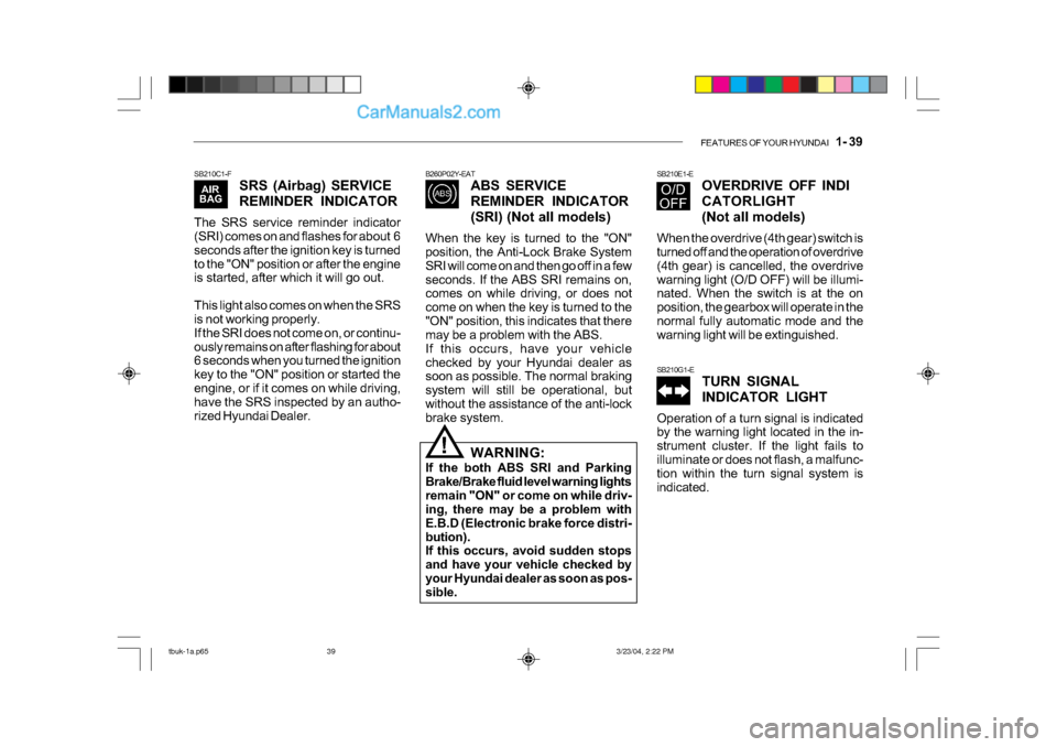 Hyundai Getz 2004 Service Manual FEATURES OF YOUR HYUNDAI 1- 39
SB210C1-F
SRS (Airbag) SERVICE
REMINDER INDICATOR
The SRS service reminder indicator
(SRI) comes on and flashes for about 6
seconds after the ignition key is turne Hyundai Getz 2004 Service Manual FEATURES OF YOUR HYUNDAI 1- 39
SB210C1-F
SRS (Airbag) SERVICE
REMINDER INDICATOR
The SRS service reminder indicator
(SRI) comes on and flashes for about 6
seconds after the ignition key is turne